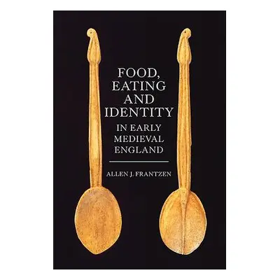 "Food, Eating and Identity in Early Medieval England" - "" ("Frantzen Allen J.")