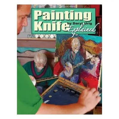 "Painting Knife Explained" - "" ("Urig Daryl")