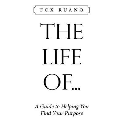 "The Life Of...: A Guide to Helping You Find Your Purpose" - "" ("Ruano Fox")