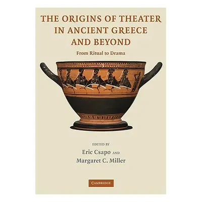 "The Origins of Theater in Ancient Greece and Beyond: From Ritual to Drama" - "" ("Csapo Eric")