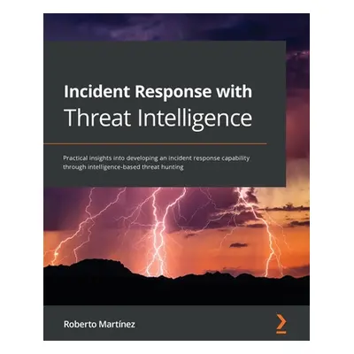 "Incident Response with Threat Intelligence: Practical insights into developing an incident resp