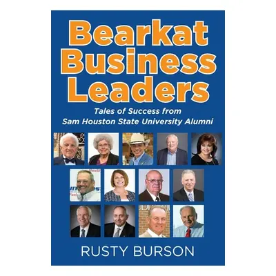 "Bearkat Business Leaders: Tales of Success from Sam Houston State University Alumni" - "" ("Bur