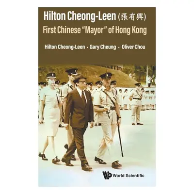 "Hilton Cheong-Leen (張有興): First Chinese Mayor of Hong Kong" - "" ("Hilton Cheong-Leen")