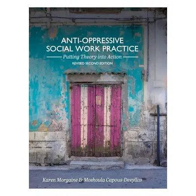 "Anti-Oppressive Social Work Practice: Putting Theory into Action" - "" ("Morgaine Karen")