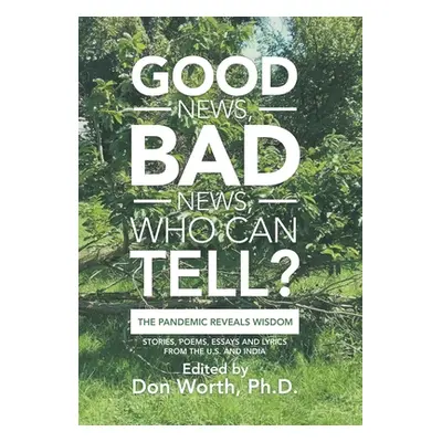 "Good News, Bad News, Who Can Tell?: The Pandemic Reveals Wisdom" - "" ("Worth Don")