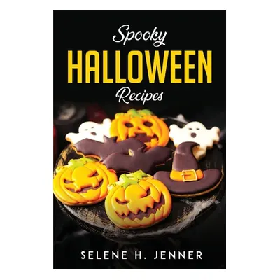 "Spooky Halloween Recipes" - "" ("Selene H Jenner")