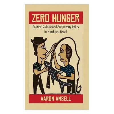 "Zero Hunger: Political Culture and Antipoverty Policy in Northeast Brazil" - "" ("Ansell Aaron"