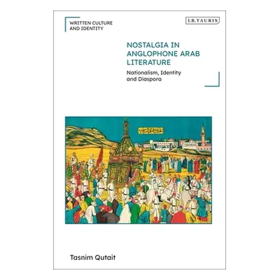 "Nostalgia in Anglophone Arab Literature: Nationalism, Identity and Diaspora" - "" ("Qutait Tasn