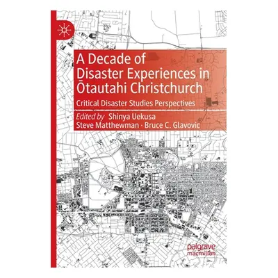 "A Decade of Disaster Experiences in Ōtautahi Christchurch: Critical Disaster Studies Perspectiv