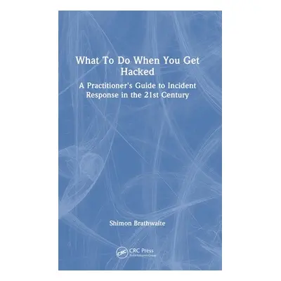 "What To Do When You Get Hacked: A Practitioner's Guide to Incident Response in the 21st Century