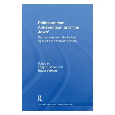 "Philosemitism, Antisemitism and 'The Jews': Perspectives from the Middle Ages to the Twentieth 