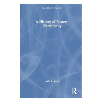 "A History of Eastern Christianity" - "" ("Atiya Aziz S.")