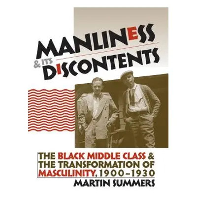 "Manliness and Its Discontents: The Black Middle Class and the Transformation of Masculinity, 19