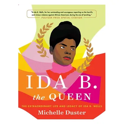 "Ida B. the Queen: The Extraordinary Life and Legacy of Ida B. Wells" - "" ("Duster Michelle")