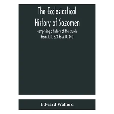 "The ecclesiastical history of Sozomen: comprising a history of the church from A. D. 324 to A. 