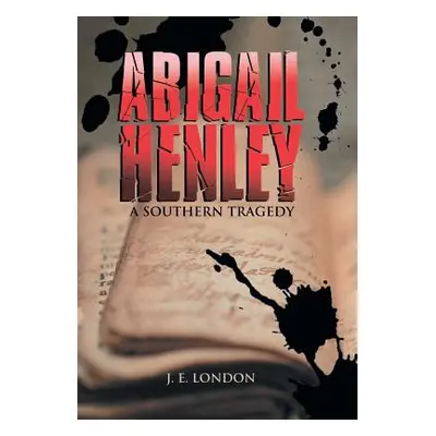 "Abigail Henley: A Southern Tragedy" - "" ("London J. E.")