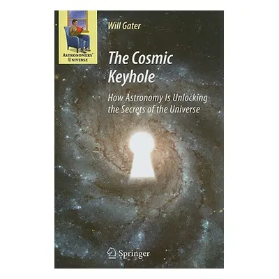 "The Cosmic Keyhole: How Astronomy Is Unlocking the Secrets of the Universe" - "" ("Gater Will")