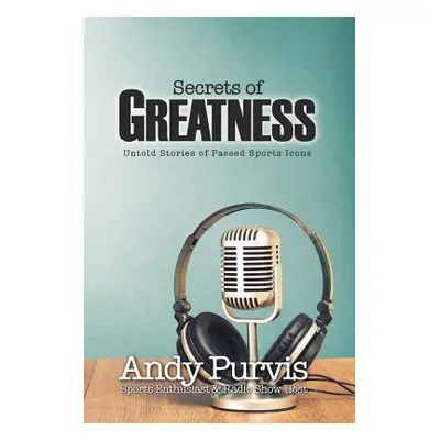 "Secrets of Greatness" - "" ("Purvis Andy")