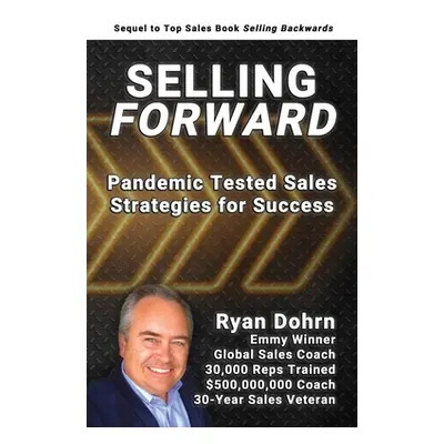 "Selling Forward: Pandemic Tested Sales Strategies for Success" - "" ("Dohrn Ryan")