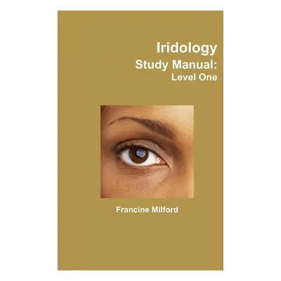 "Iridology Study Manual: Level One" - "" ("Milford Francine")