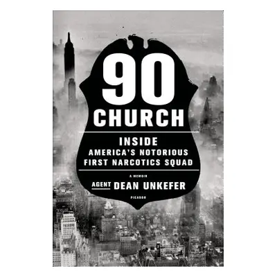 "90 Church: Inside America's Notorious First Narcotics Squad" - "" ("Unkefer Dean")