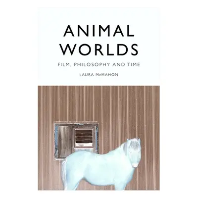 "Animal Worlds: Film, Philosophy and Time" - "" ("McMahon Laura")