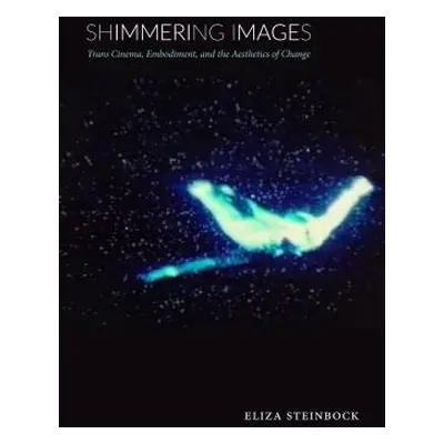 "Shimmering Images: Trans Cinema, Embodiment, and the Aesthetics of Change" - "" ("Steinbock Eli