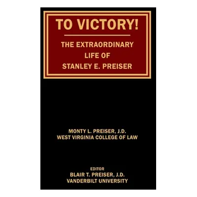 "To Victory! The Extraordinary Life of Stanley E. Preiser" - "" ("Preiser Monty L.")