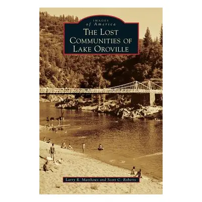 "The Lost Communities of Lake Oroville" - "" ("Matthews Larry R.")