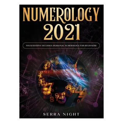 "Numerology 2021: Your Destiny Decoded: Personal Numerology For Beginners" - "" ("Night Serra")