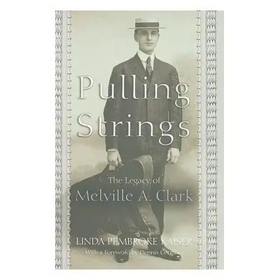 "Pulling Strings: The Legacy of Melville A. Clark" - "" ("Kaiser Linda Pembroke")