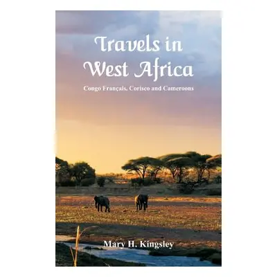 "Travels in West Africa: Congo Franais, Corisco and Cameroons" - "" ("Kingsley Mary H.")