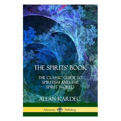 "The Spirits' Book: The Classic Guide to Spiritism and the Spirit World" - "" ("Kardec Allan")