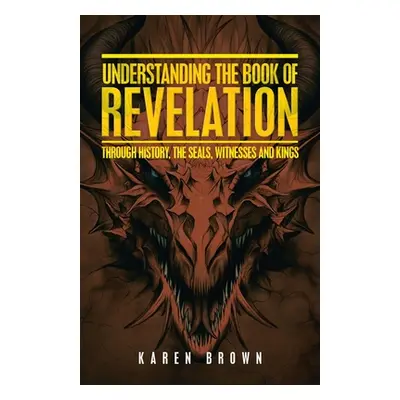 "Understanding the Book of Revelation: Through History, the Seals, Witnesses and Kings" - "" ("B