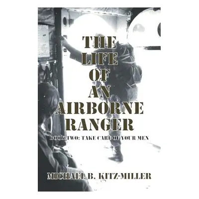 "The Life of an Airborne Ranger: Book Two: Take Care of Your Men" - "" ("Kitz-Miller Michael B."