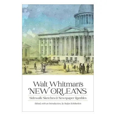 "Walt Whitman's New Orleans: Sidewalk Sketches and Newspaper Rambles" - "" ("Schberlein Stefan")