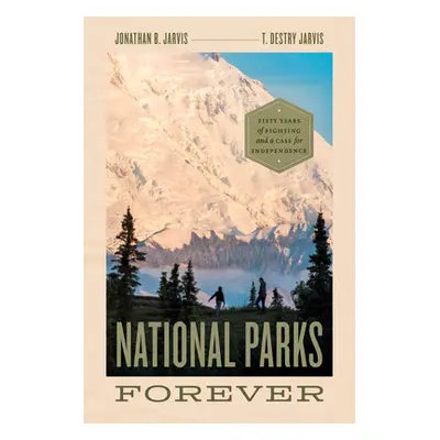 "National Parks Forever: Fifty Years of Fighting and a Case for Independence" - "" ("Jarvis Jona