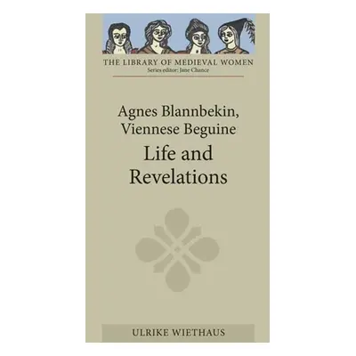 "Agnes Blannbekin, Viennese Beguine: Life and Revelations" - "" ("Wiethaus Ulrike")