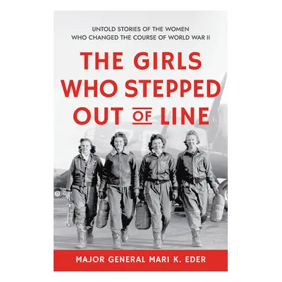 "The Girls Who Stepped Out of Line: Untold Stories of the Women Who Changed the Course of World 