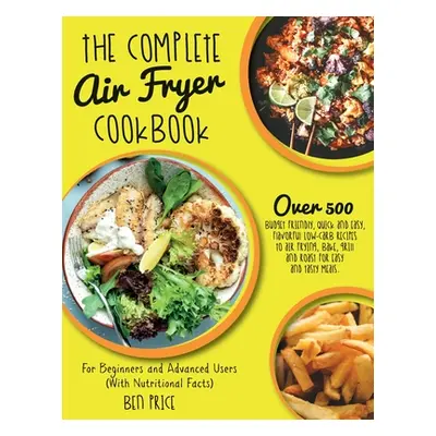 "The Complete Air Fryer Cookbook: Over 500 Budget Friendly, Quick & Easy, Flavorful Low-Carb Rec