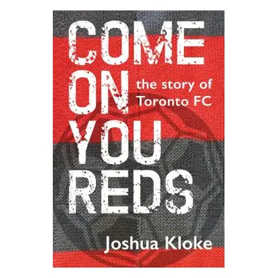 "Come on You Reds: The Story of Toronto FC" - "" ("Kloke Joshua")