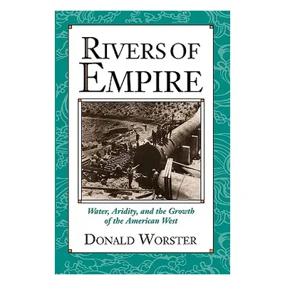 "Rivers of Empire: Water, Aridity, and the Growth of the American West" - "" ("Worster Donald")