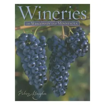 "Wineries of Wisconsin and Minnesota" - "" ("Monaghan Patricia")