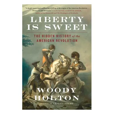 "Liberty Is Sweet: The Hidden History of the American Revolution" - "" ("Holton Woody")