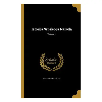 "Istorija Srpskoga Naroda; Volume 1" - "" ("Kllay Bni 1839-1903")