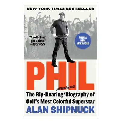 "Phil: The Rip-Roaring (and Unauthorized!) Biography of Golf's Most Colorful Superstar" - "" ("S