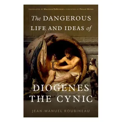 "The Dangerous Life and Ideas of Diogenes the Cynic" - "" ("Roubineau Jean-Manuel")