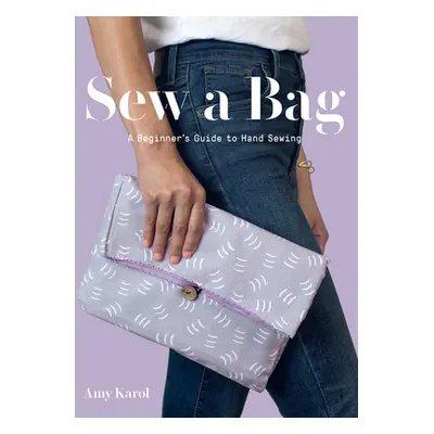 "Sew a Bag: A Beginner's Guide to Hand Sewing" - "" ("Karol Amy")