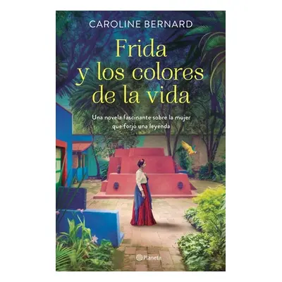 "Frida Y Los Colores de la Vida: Una Novela Fascinante Sobre La Mujer Que Forj Una Leyenda" - ""