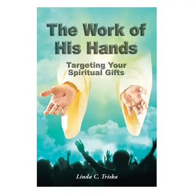 "The Work of His Hands: Targeting Your Spiritual Gifts" - "" ("Triska Linda C.")